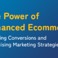 The Power of Enhanced Ecommerce: Boosting Conversions and Optimising Marketing Strategies