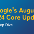 Google’s August 2024 Core Update: A Deep Dive